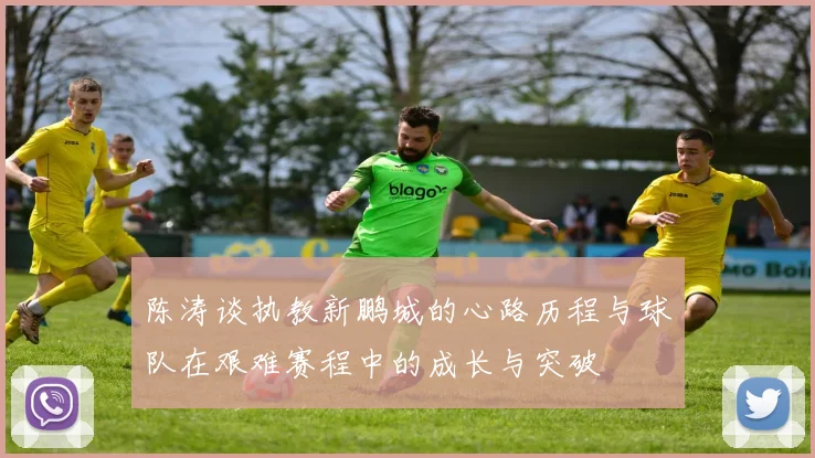 陈涛谈执教新鹏城的心路历程与球队在艰难赛程中的成长与突破