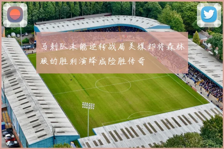 马刺队未能逆转战局美媒却将森林狼的胜利演绎成险胜传奇