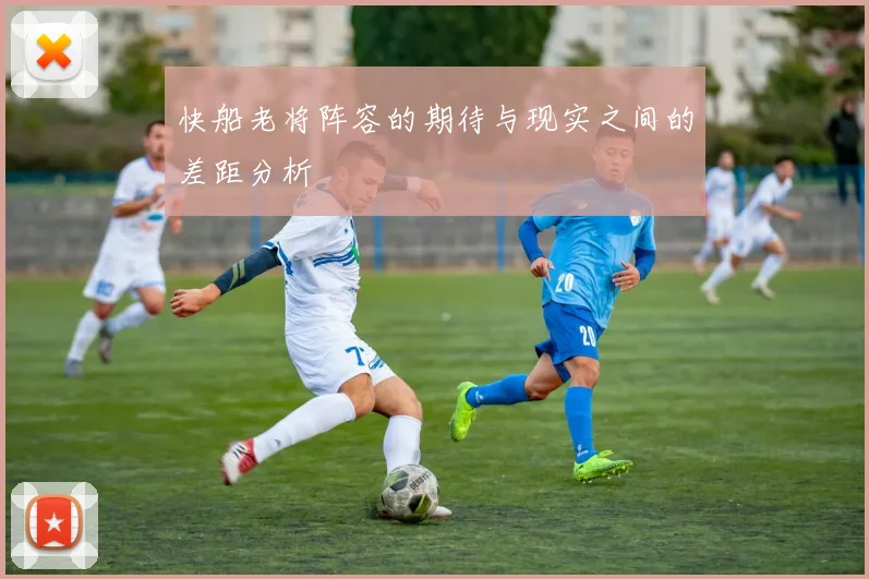 快船老将阵容的期待与现实之间的差距分析