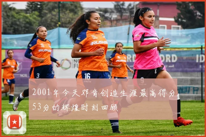 2001年今天邓肯创造生涯最高得分53分的辉煌时刻回顾